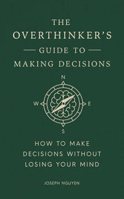 The Overthinker's Guide to Making Decisions: How to Make Decisions Without Losing Your Mind by Nguyen, Joseph