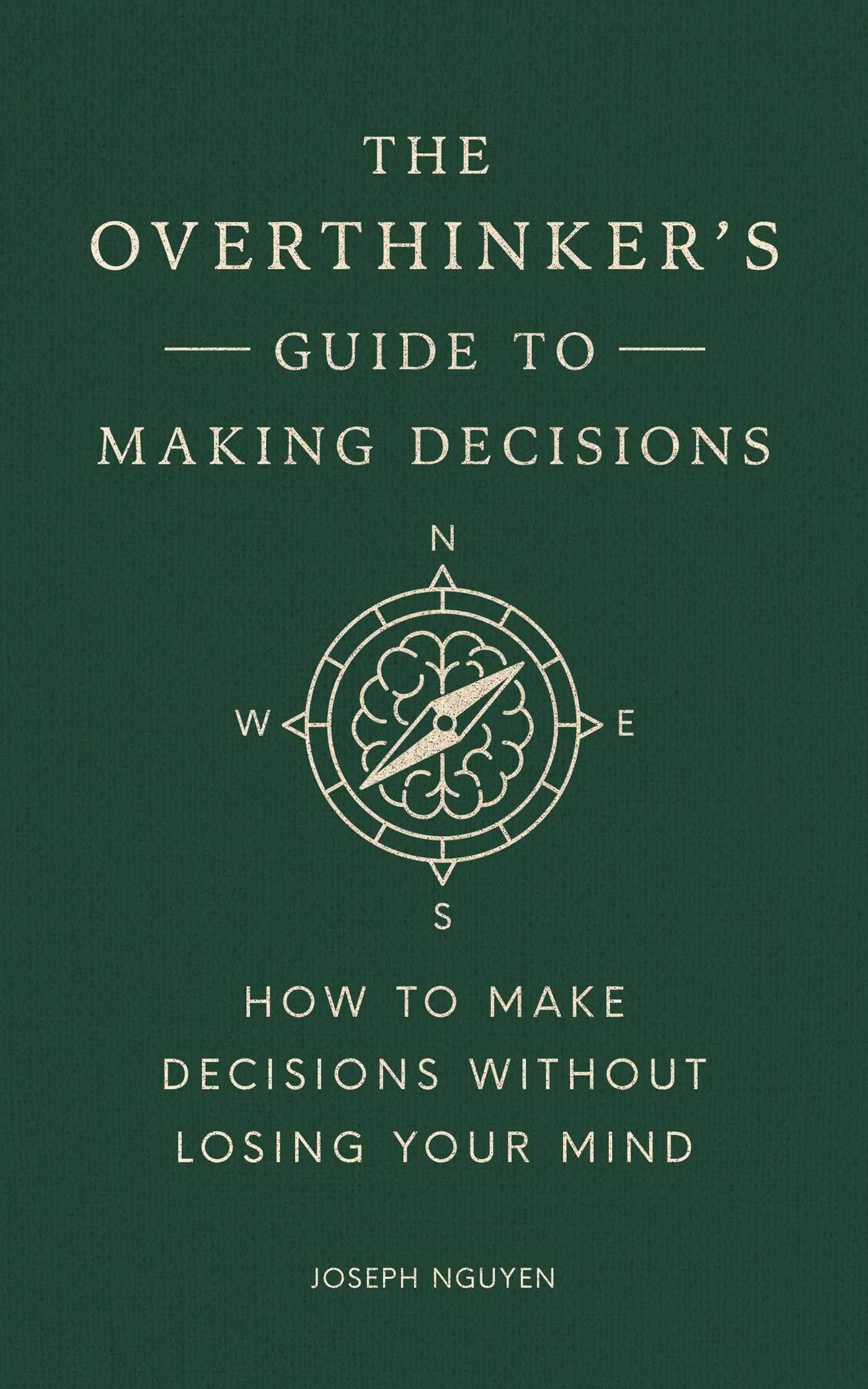 The Overthinker's Guide to Making Decisions: How to Make Decisions Without Losing Your Mind by Nguyen, Joseph