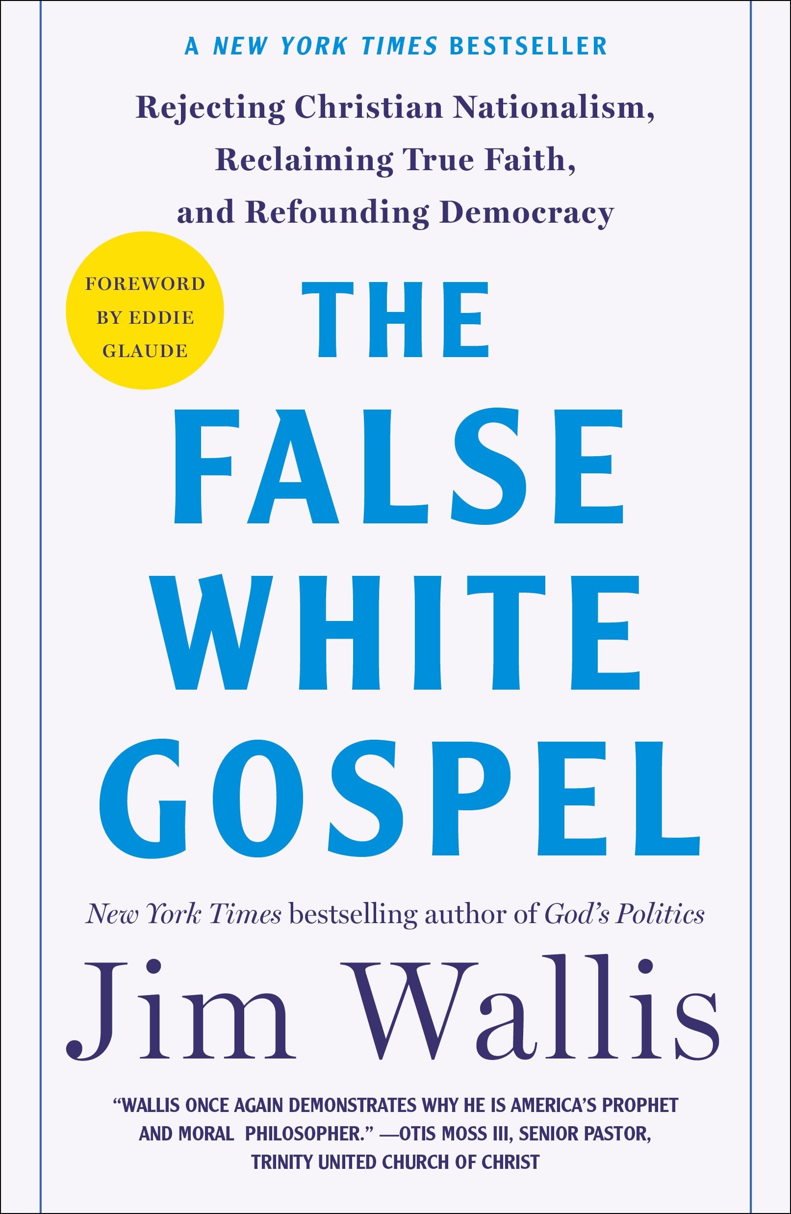 The False White Gospel: Rejecting Christian Nationalism, Reclaiming True Faith, and Refounding Democracy by Wallis, Jim