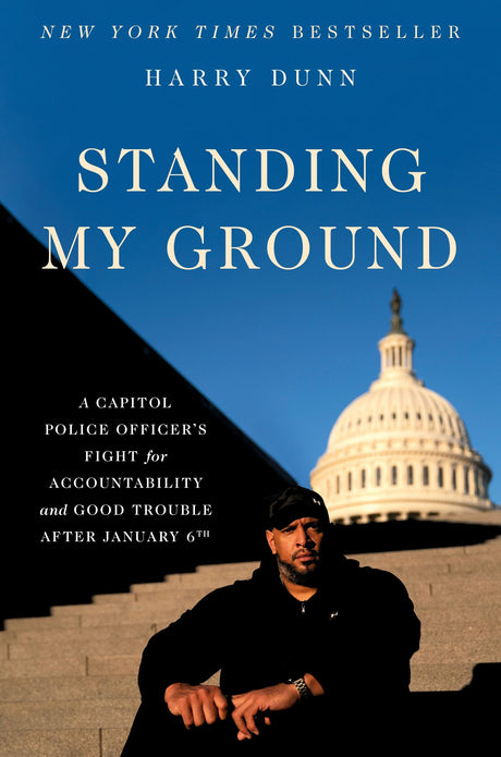 Standing My Ground: A Capitol Police Officer's Fight for Accountability and Good Trouble After January 6th -- Harry Dunn, Hardcover