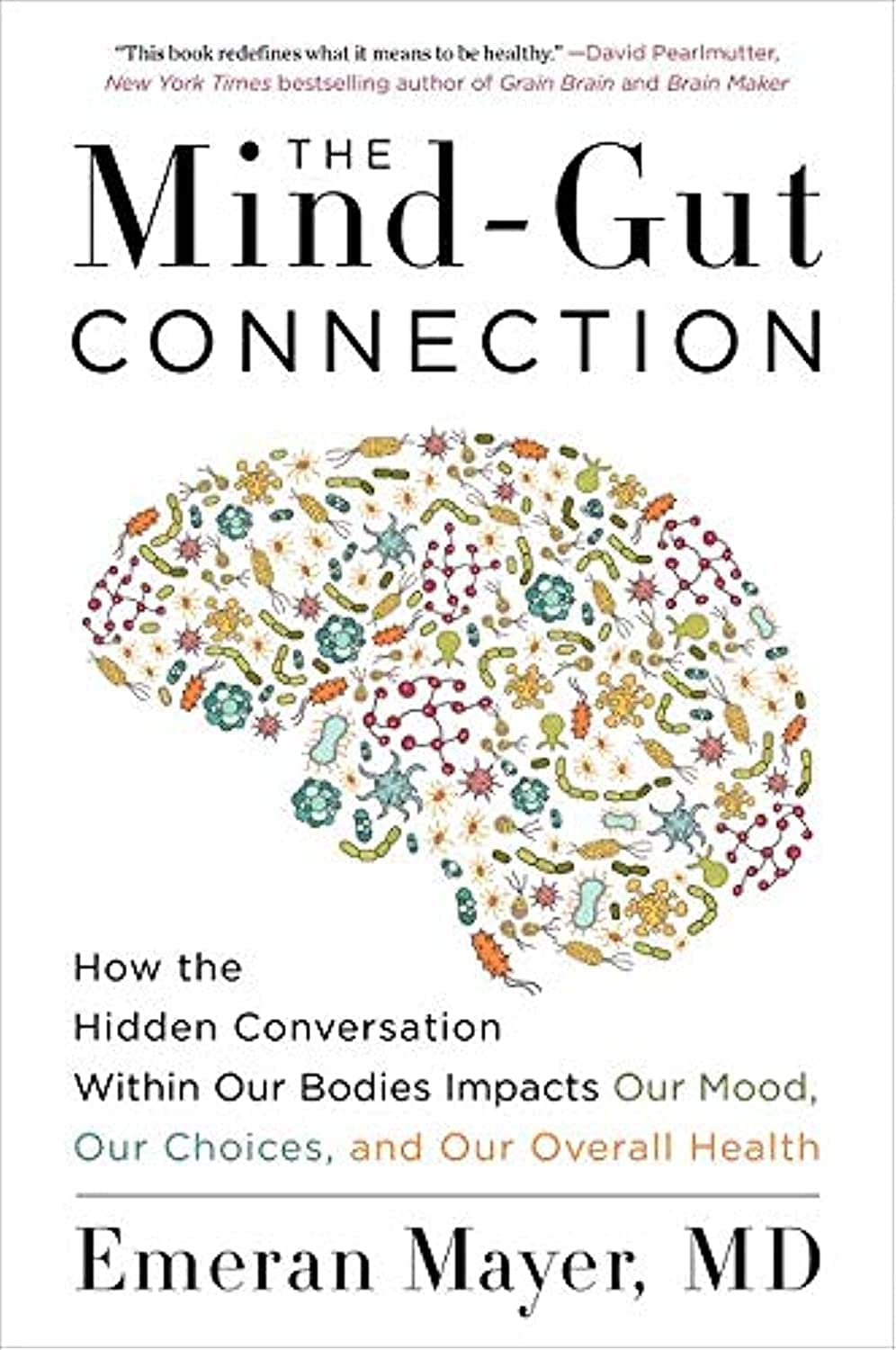 The Mind-Gut Connection: How the Hidden Conversation Within Our Bodies Impacts Our Mood, Our Choices, and Our Overall Health by Mayer, Emeran