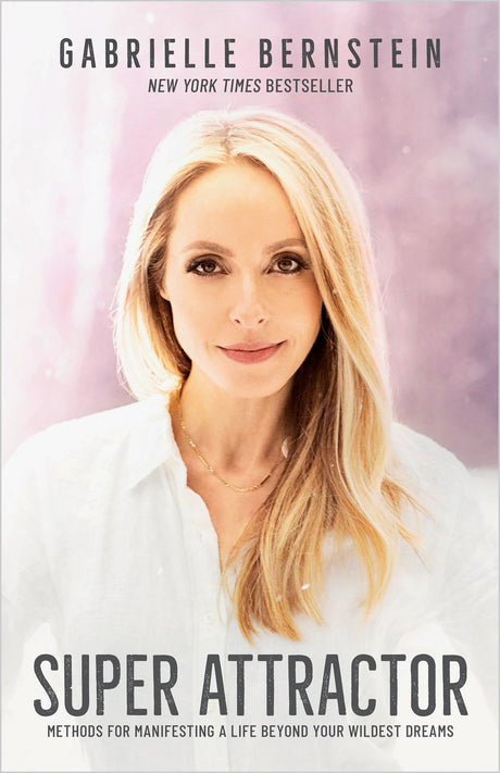 Super Attractor: Methods for Manifesting a Life Beyond Your Wildest Dreams -- Gabrielle Bernstein, Paperback