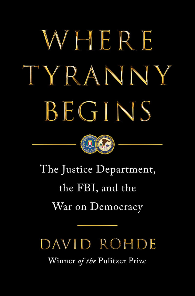 Where Tyranny Begins: The Justice Department, the Fbi, and the War on Democracy by Rohde, David