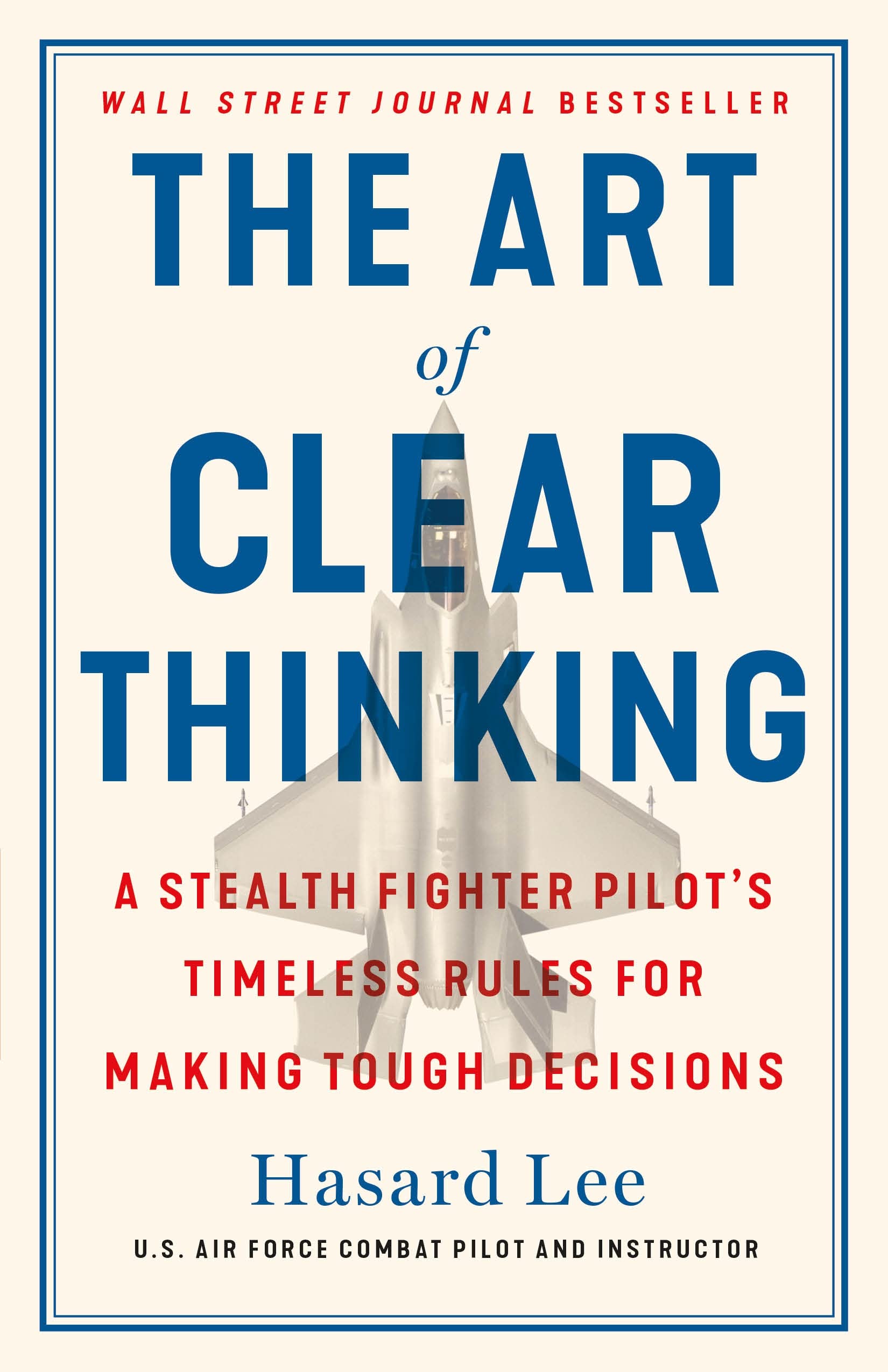 The Art of Clear Thinking: A Stealth Fighter Pilot's Timeless Rules for Making Tough Decisions by Lee, Hasard