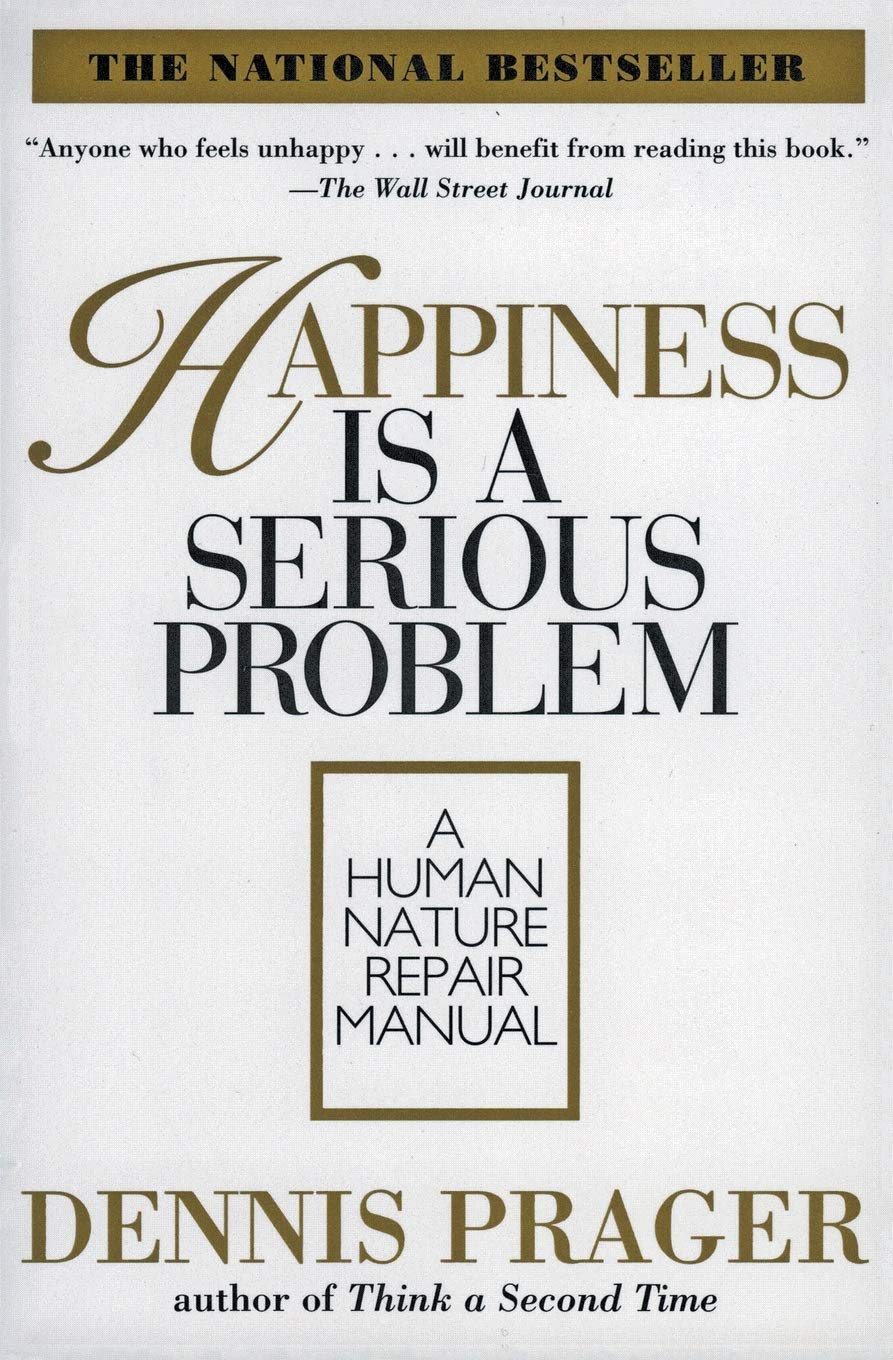 Happiness Is a Serious Problem: A Human Nature Repair Manual by Prager, Dennis