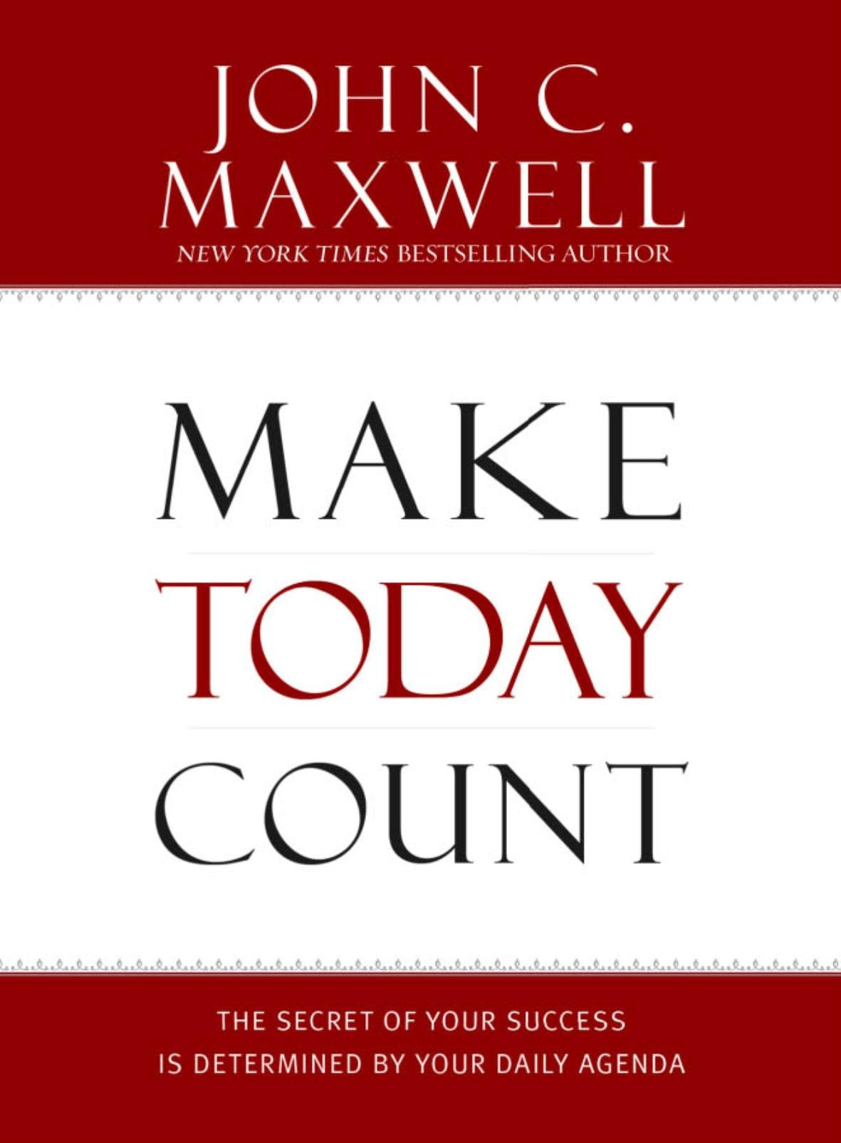 Make Today Count: The Secret of Your Success Is Determined by Your Daily Agenda by Maxwell, John C.