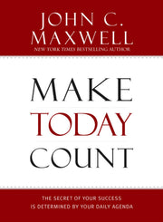 Make Today Count: The Secret of Your Success Is Determined by Your Daily Agenda by Maxwell, John C.