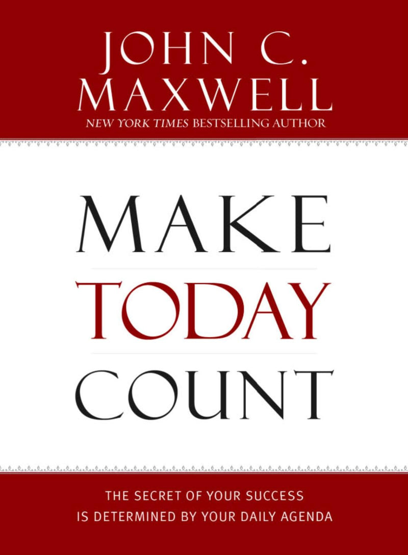 Make Today Count: The Secret of Your Success Is Determined by Your Daily Agenda by Maxwell, John C.