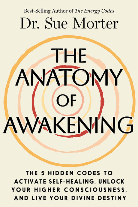 The Anatomy of Awakening: The 5 Hidden Codes to Activate Self-Healing, Unlock Your Higher Consciousness, and Live Your Divine Destiny -- Sue Morter, Hardcover