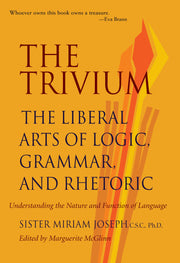 The Trivium: The Liberal Arts of Logic, Grammar, and Rhetoric by Joseph, Sister Miriam