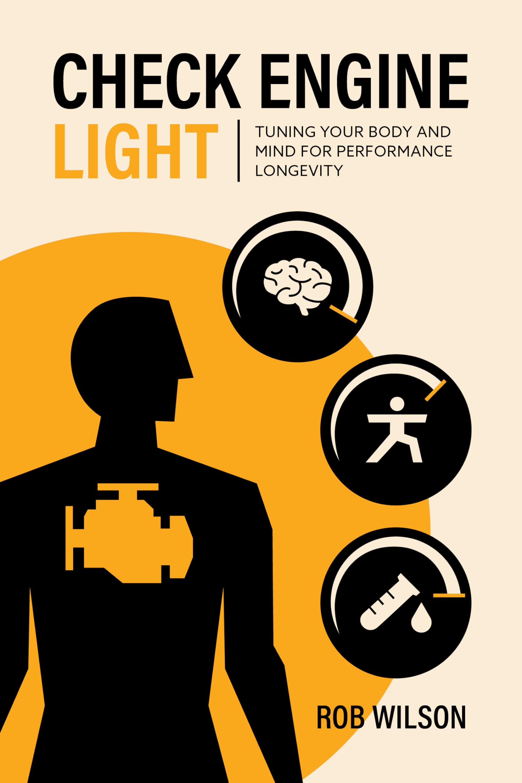 Check Engine Light: Tuning Your Body and Mind to Achieve Performance Longevity -- Rob Wilson
