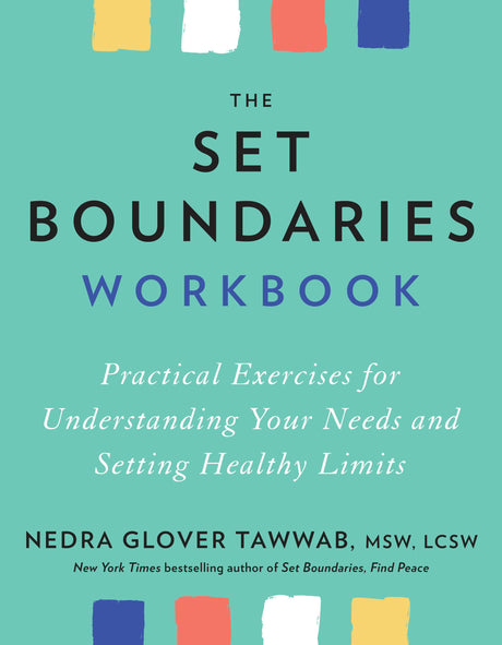 The Set Boundaries Workbook: Practical Exercises for Understanding Your Needs and Setting Healthy Limits -- Nedra Glover Tawwab, Paperback
