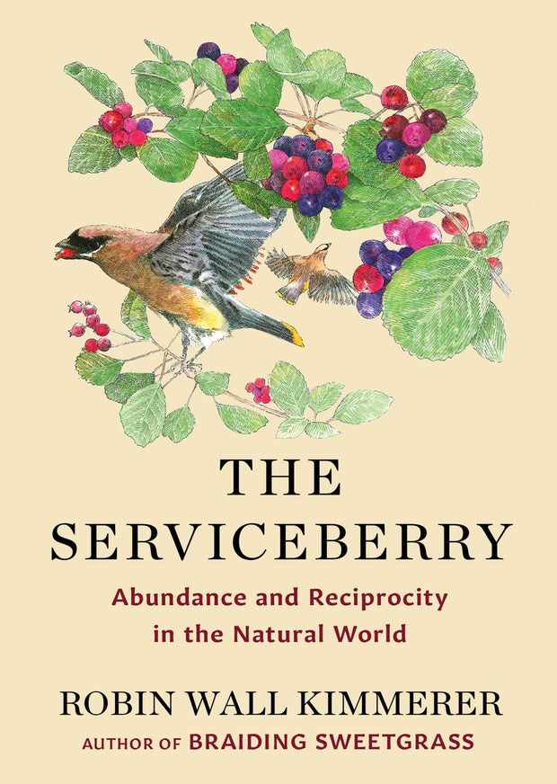 The Serviceberry: Abundance and Reciprocity in the Natural World -- Robin Wall Kimmerer, Hardcover