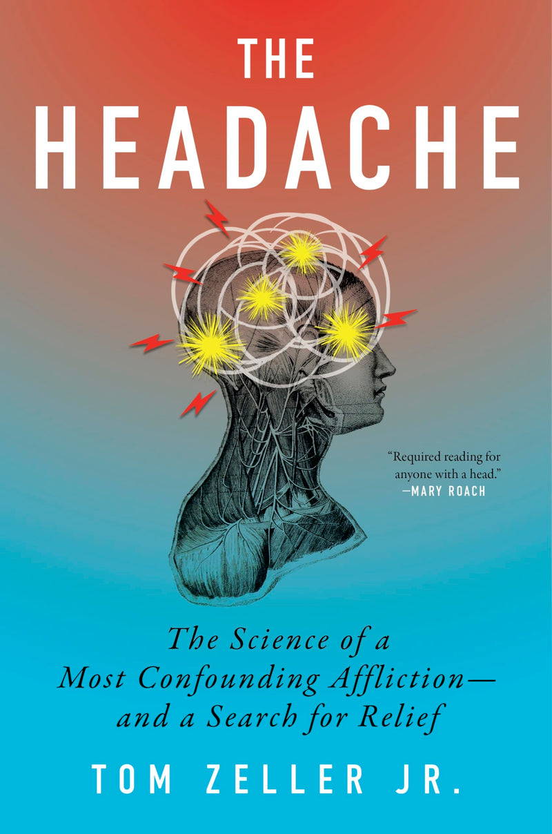 The Headache: The Science of a Most Confounding Affliction--And a Search for Relief by Zeller Jr, Tom