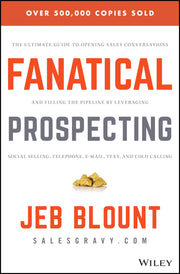 Fanatical Prospecting: The Ultimate Guide to Opening Sales Conversations and Filling the Pipeline by Leveraging Social Selling, Telephone, Em by Blount, Jeb