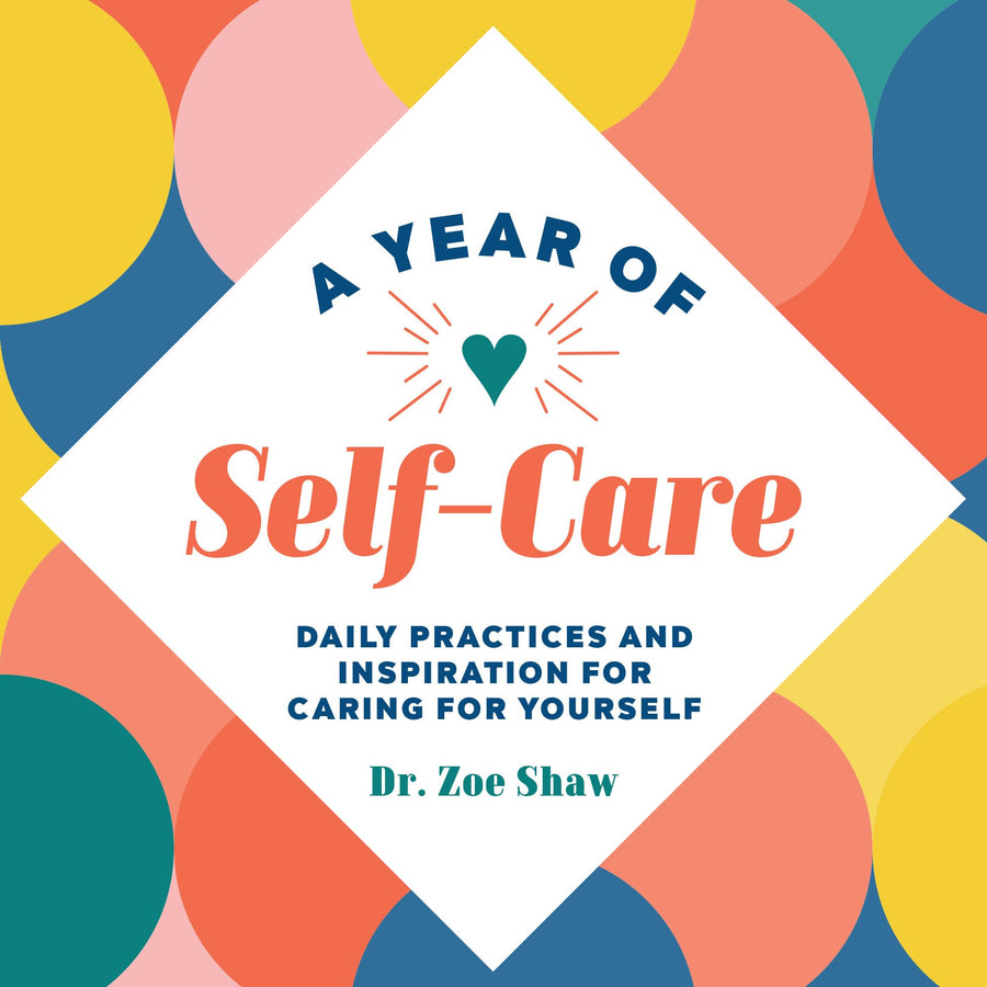 A Year of Self-Care: Daily Practices and Inspiration for Caring for Yourself -- Zoe Shaw, Paperback