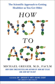 How Not to Age: The Scientific Approach to Getting Healthier as You Get Older by Greger, Michael