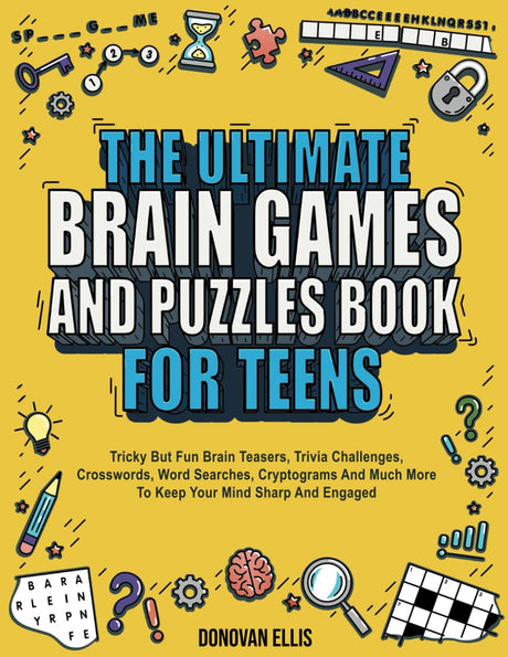 The Ultimate Brain Games And Puzzles Book For Teens: Tricky But Fun Brain Teasers, Trivia Challenges, Crosswords, Word Searches, Cryptograms And Much -- Donovan Ellis, Paperback
