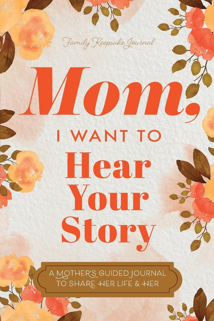 Mom, I Want to Hear Your Story: A Mother's Guided Journal To Share Her Life & Her Love -- Jeffrey Mason, Paperback