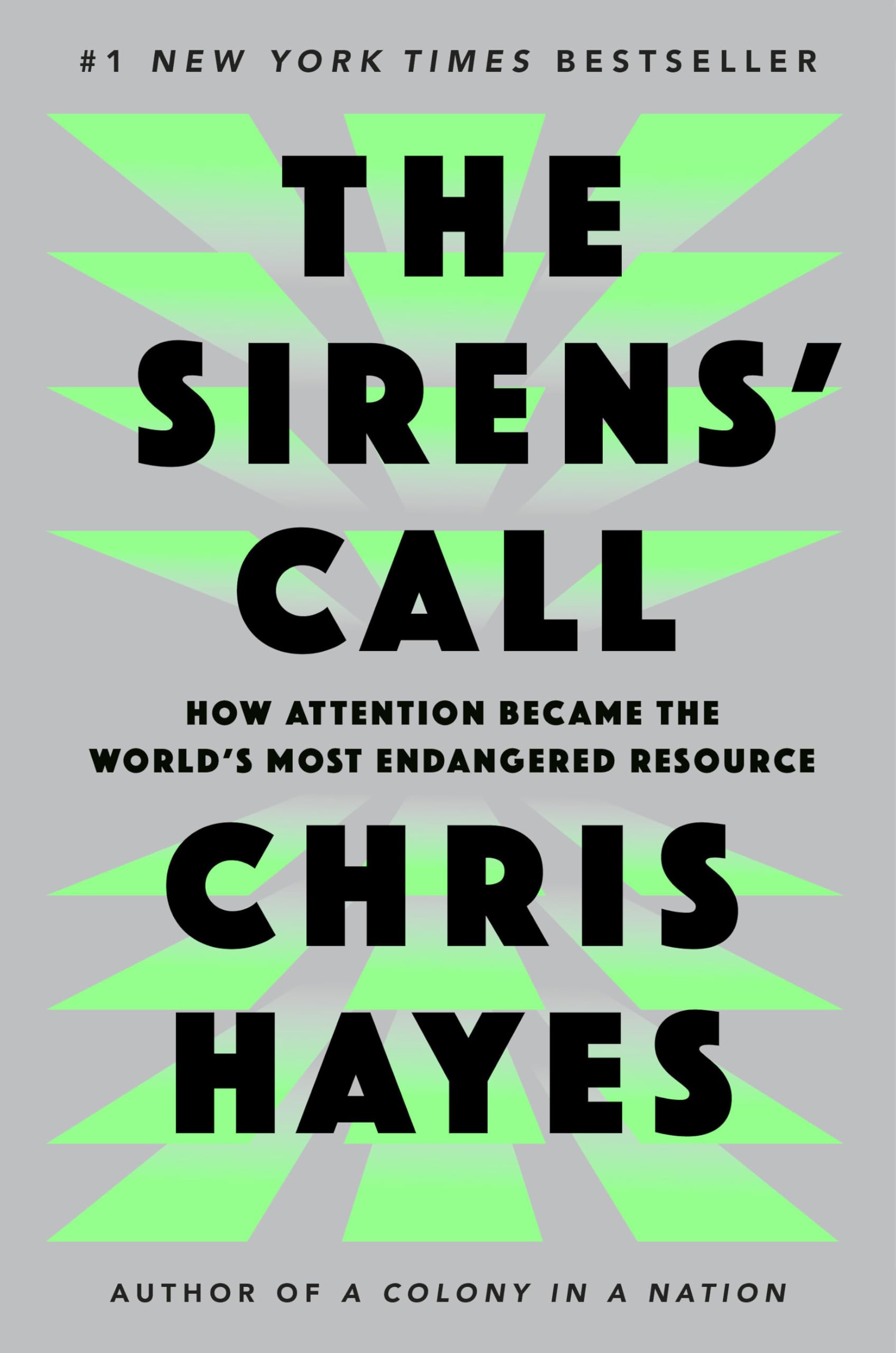 The Sirens' Call: How Attention Became the World's Most Endangered Resource by Hayes, Chris