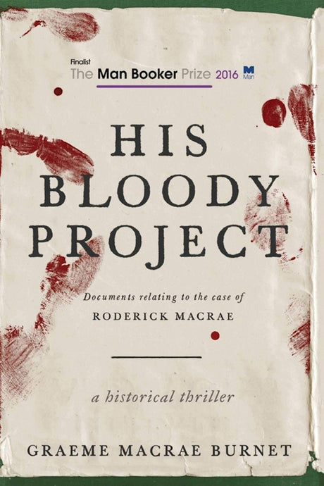 Used - Very Good | His Bloody Project: Documents Relating to the Case of Roderick Macrae (Man Booker Prize Finalist 2016) -- Graeme MaCrae Burnet, Hardcover