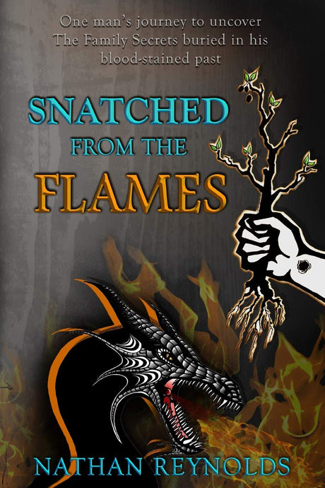 Snatched from the flames: One man's journey to uncover The Family Secrets buried in his blood-stained past -- Nathan Reynolds, Paperback