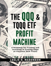 The QQQ and TQQQ ETF Profit Machine: A Roadmap for Trading and Investing in Cutting-Edge AI-Focused Tech Titans by Leslie N Masonson