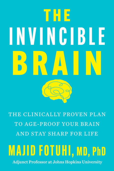 The Invincible Brain: The Clinically Proven Plan to Age-Proof Your Brain and Stay Sharp for Life -- Majid Fotuhi, Hardcover