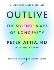 Outlive: The Science and Art of Longevity by Attia, Peter