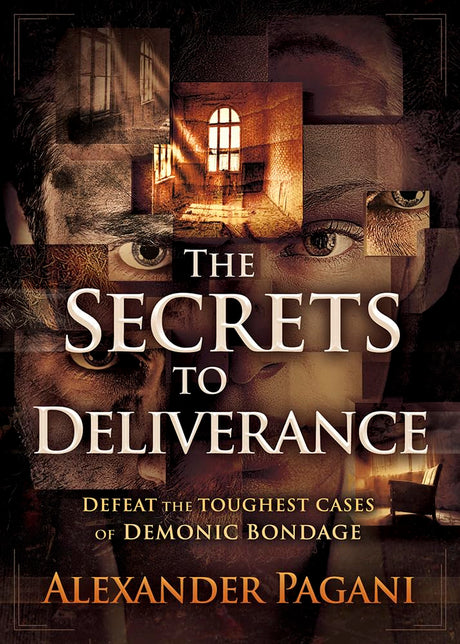 The Secrets to Deliverance: Defeat the Toughest Cases of Demonic Bondage -- Alexander Pagani, Paperback