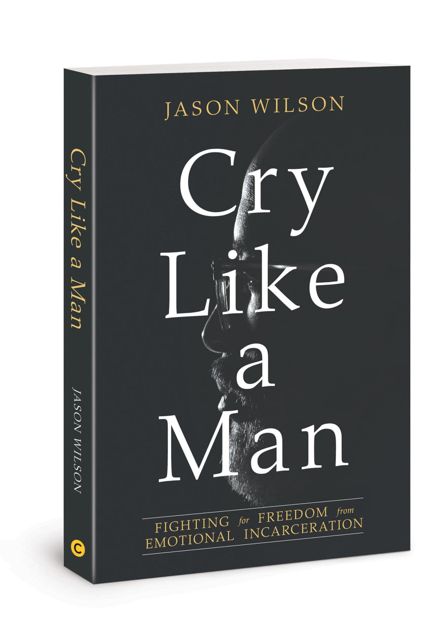 Cry Like a Man: Fighting for Freedom from Emotional Incarceration -- Jason Wilson, Paperback