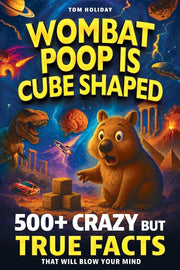 Wombat Poop Is Cube Shaped: And 500+ Other Crazy but True Facts That Will Blow Your Mind (and Impress Your Friends) by Holiday, Tom