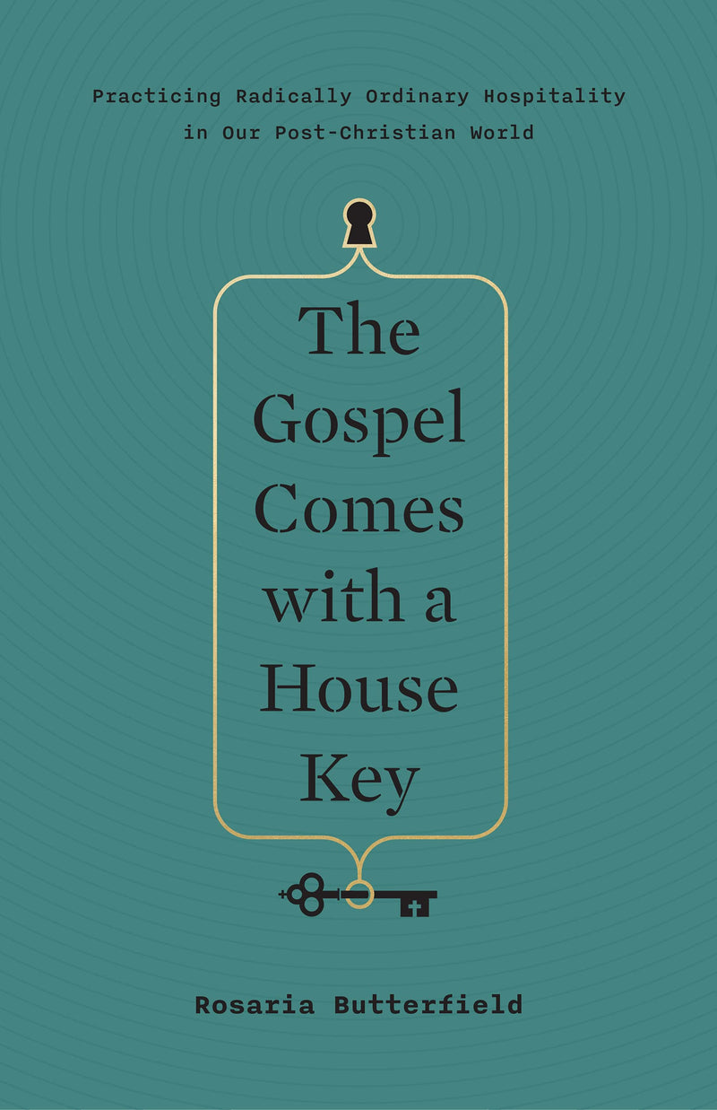 The Gospel Comes with a House Key: Practicing Radically Ordinary Hospitality in Our Post-Christian World by Butterfield, Rosaria