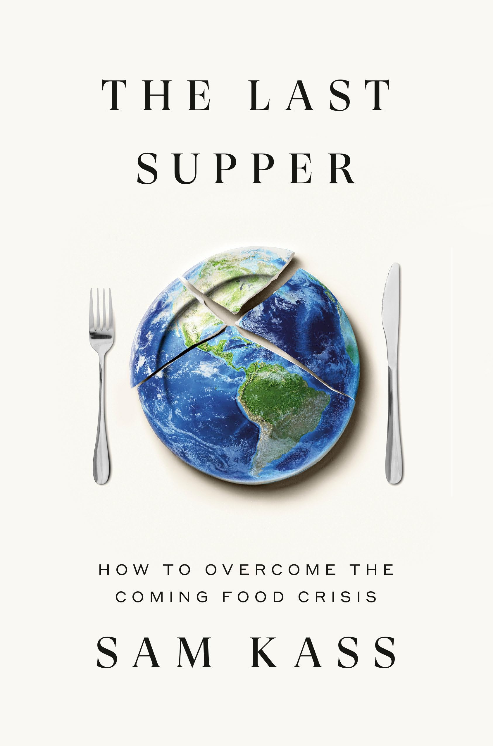 The Last Supper: How to Overcome the Future Food Crisis by Kass, Sam