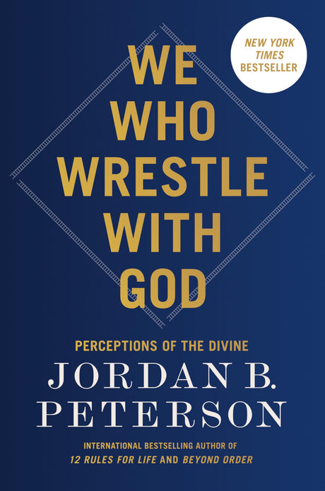 We Who Wrestle with God: Perceptions of the Divine -- Jordan B. Peterson, Hardcover