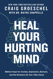 Heal Your Hurting Mind: Biblical Hope for Anxiety, Depression, Burnout, and the Emotions No One Talks about by Groeschel, Craig