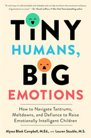 Tiny Humans, Big Emotions: How to Navigate Tantrums, Meltdowns, and Defiance to Raise Emotionally Intelligent Children by Campbell, Alyssa Blask