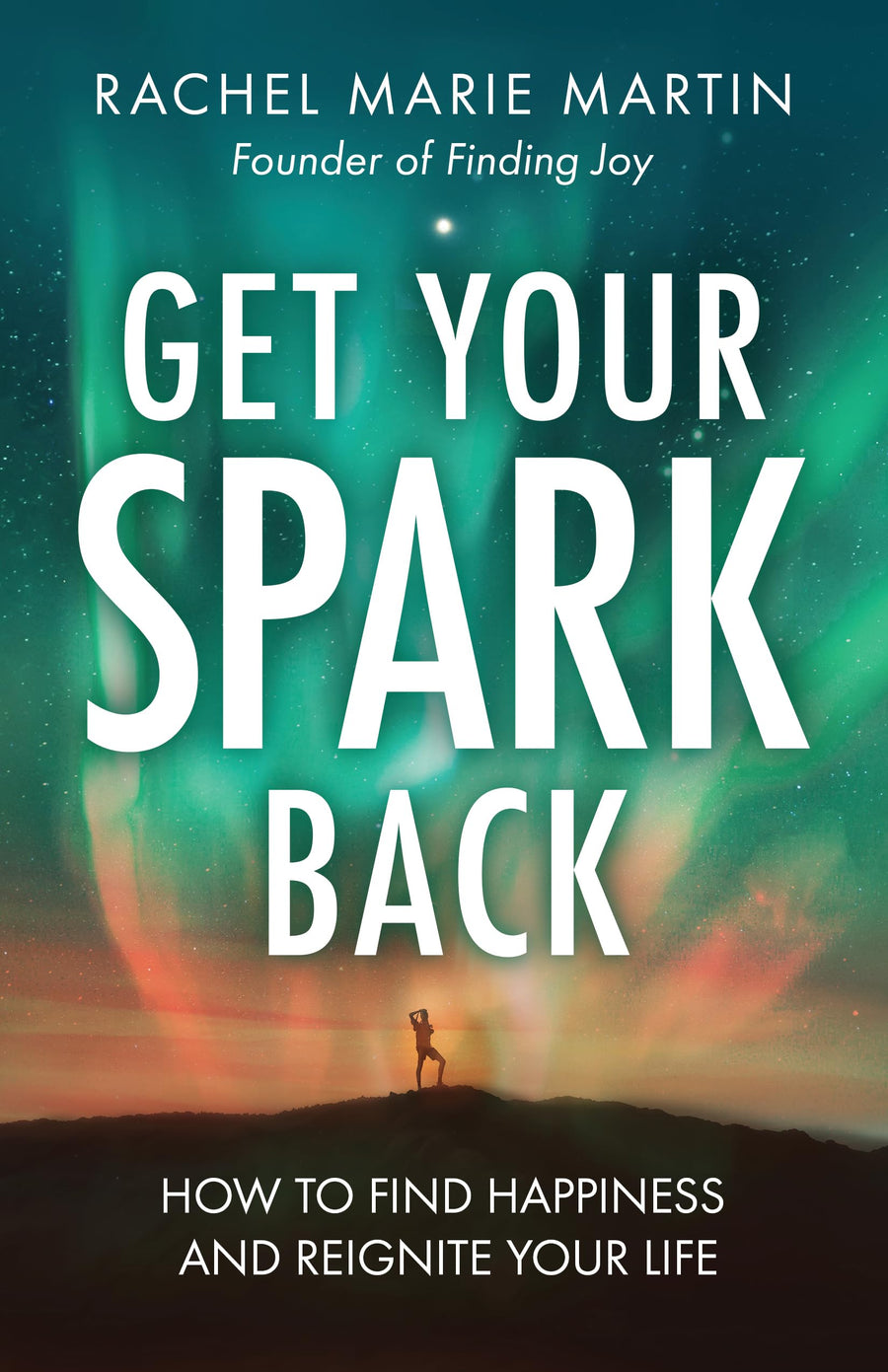 Get Your Spark Back: How to Find Happiness and Reignite Your Life -- Rachel Marie Martin, Paperback
