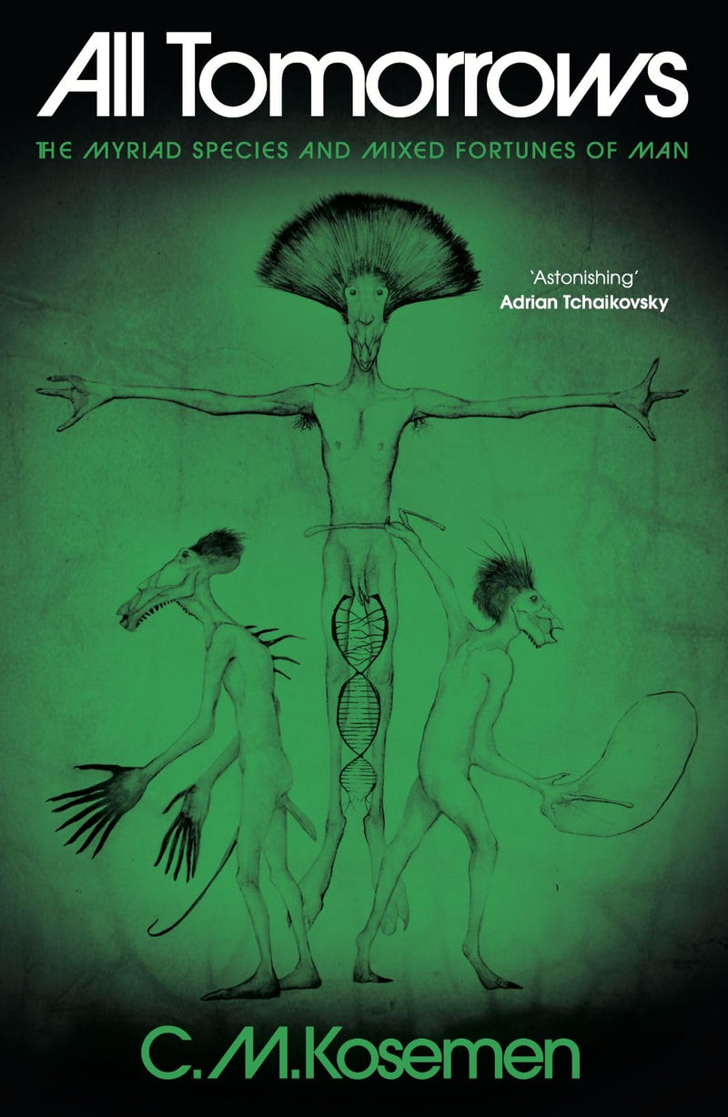 All Tomorrows: The Myriad Species and Mixed Fortunes of Man by Kosemen, C. M.