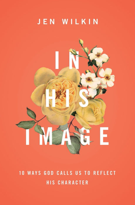 In His Image: 10 Ways God Calls Us to Reflect His Character -- Jen Wilkin, Paperback