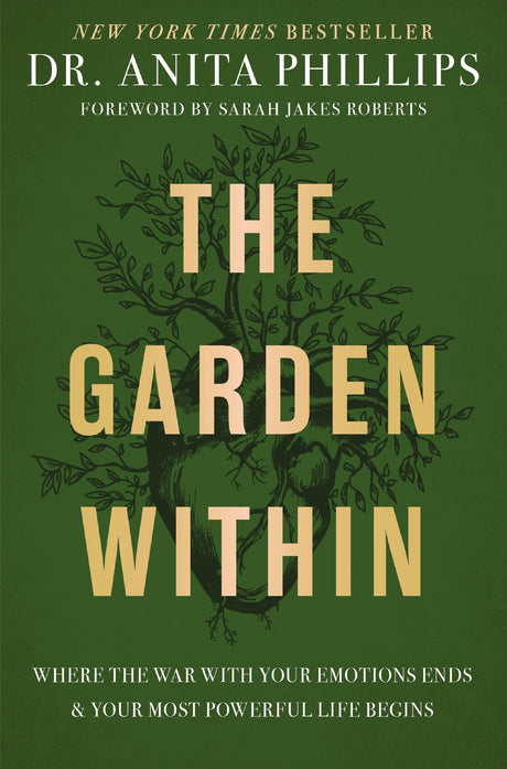 The Garden Within: Where the War with Your Emotions Ends and Your Most Powerful Life Begins -- Anita Phillips, Hardcover