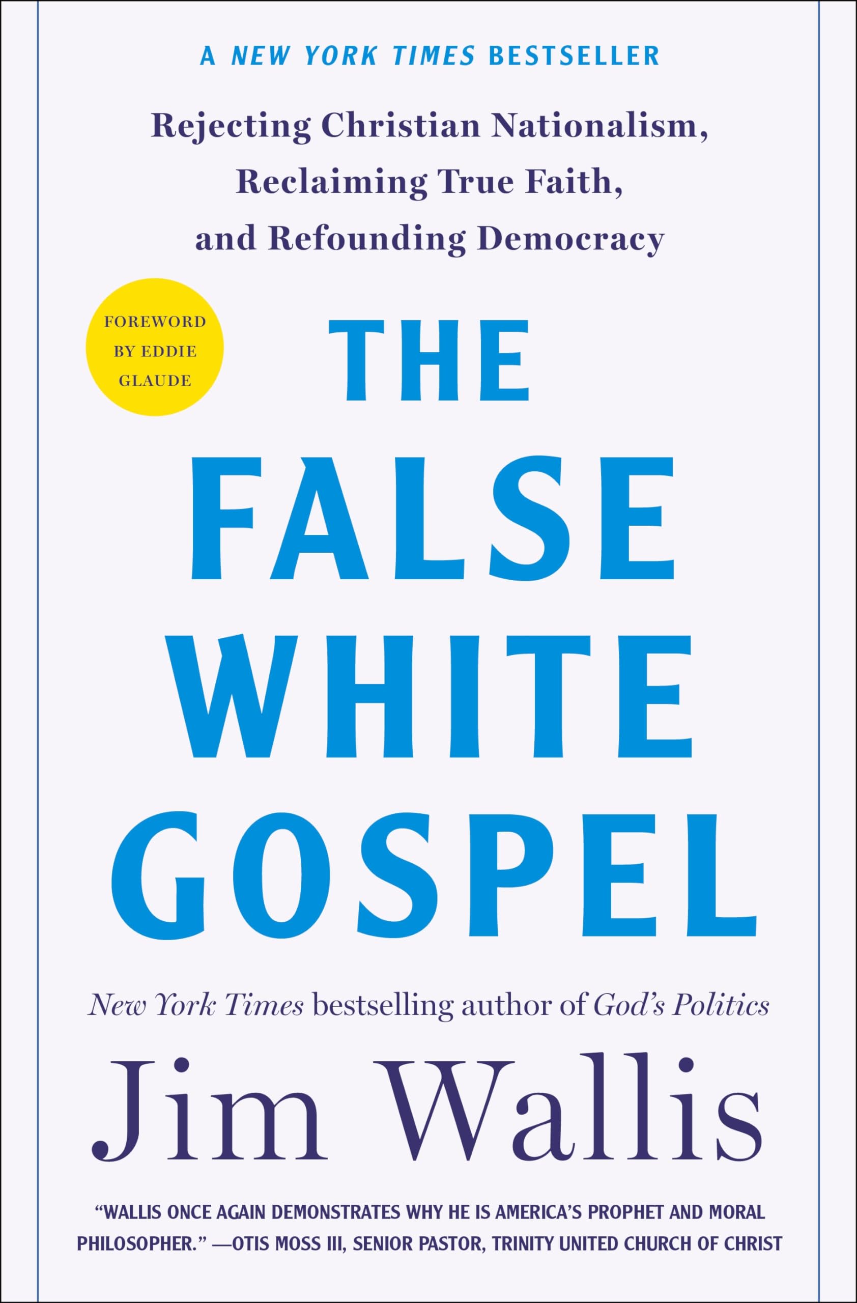 The False White Gospel: Rejecting Christian Nationalism, Reclaiming True Faith, and Refounding Democracy by Wallis, Jim