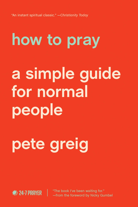 How to Pray: A Simple Guide for Normal People -- Pete Greig, Paperback