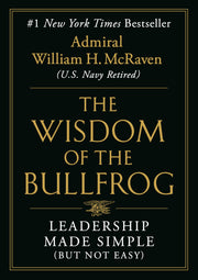 The Wisdom of the Bullfrog: Leadership Made Simple (But Not Easy) by McRaven, William H.