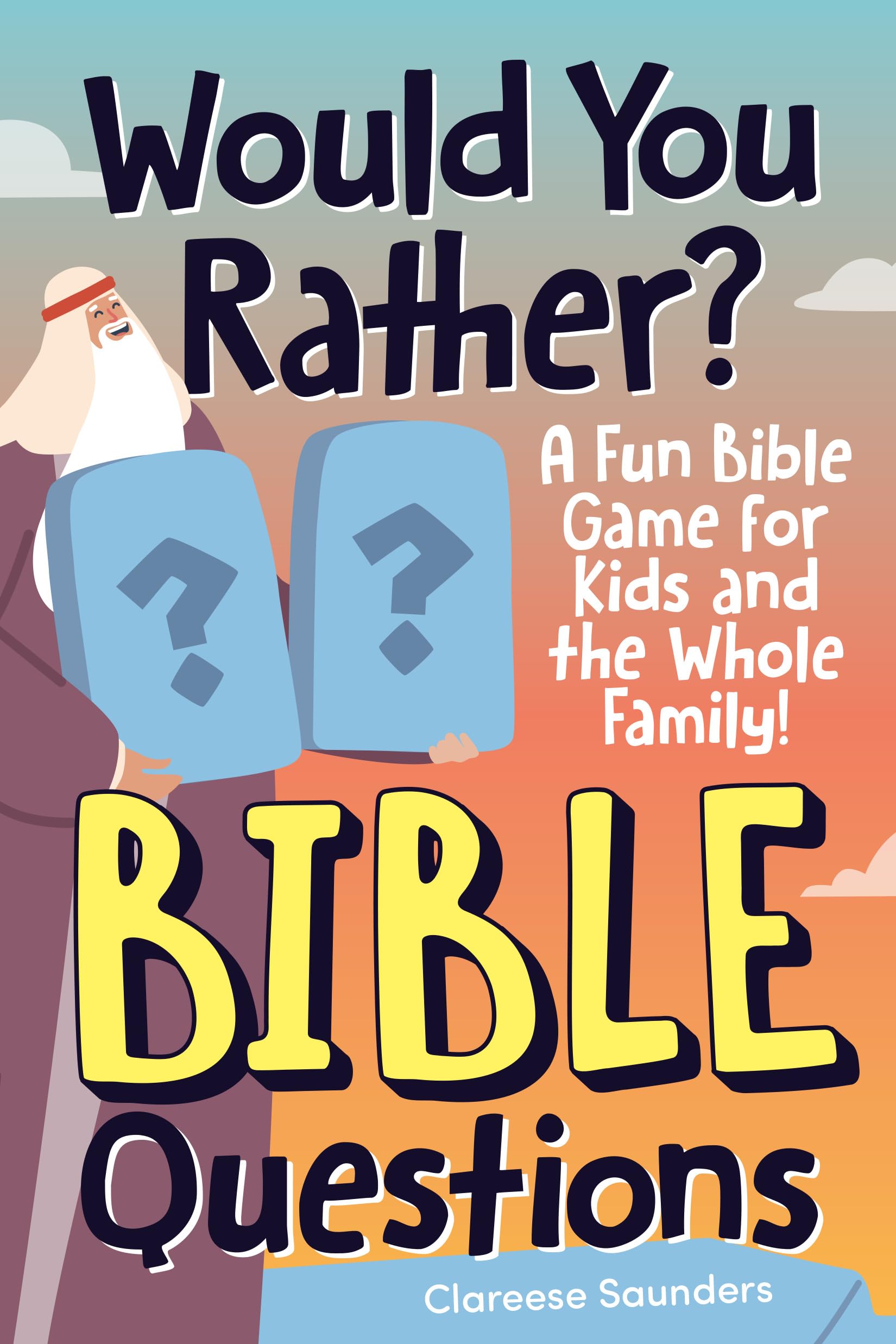 Would You Rather? Bible Questions: A Fun Bible Game for Kids and the Whole Family! by Saunders, Clareese