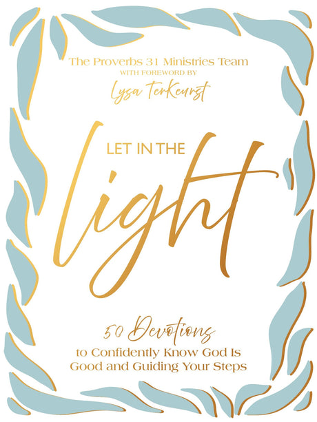 Let in the Light: 50 Devotions to Confidently Know God Is Good and Guiding Your Steps -- Proverbs 31 Ministries, Hardcover