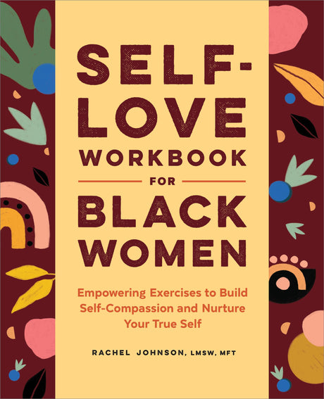 Self-Love Workbook for Black Women: Empowering Exercises to Build Self-Compassion and Nurture Your True Self -- Rachel Johnson, Paperback