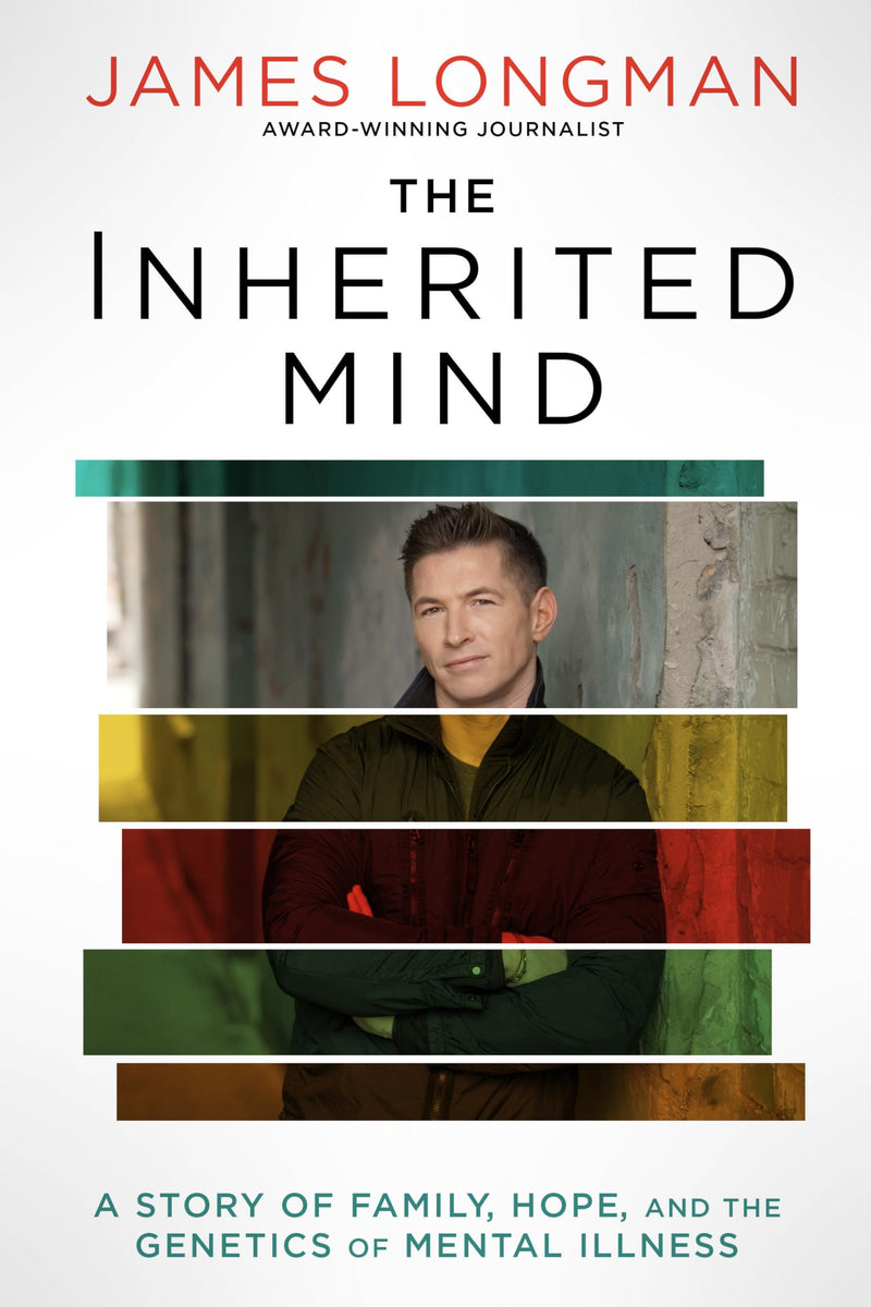 The Inherited Mind: A Story of Family, Hope, and the Genetics of Mental Illness by Longman, James