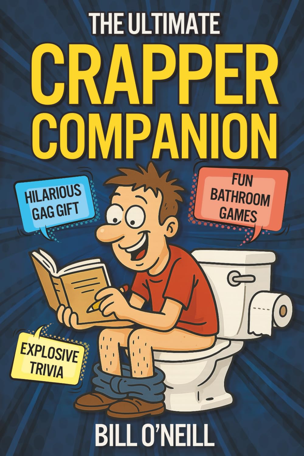 The Ultimate Crapper Companion: Explosive Trivia, Bathroom Games and Other Cool Stuff To Keep You Entertained While You Poop (Gag Gifts for Men) by O'Neill, Bill