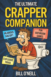 The Ultimate Crapper Companion: Explosive Trivia, Bathroom Games and Other Cool Stuff To Keep You Entertained While You Poop (Gag Gifts for Men) by O'Neill, Bill